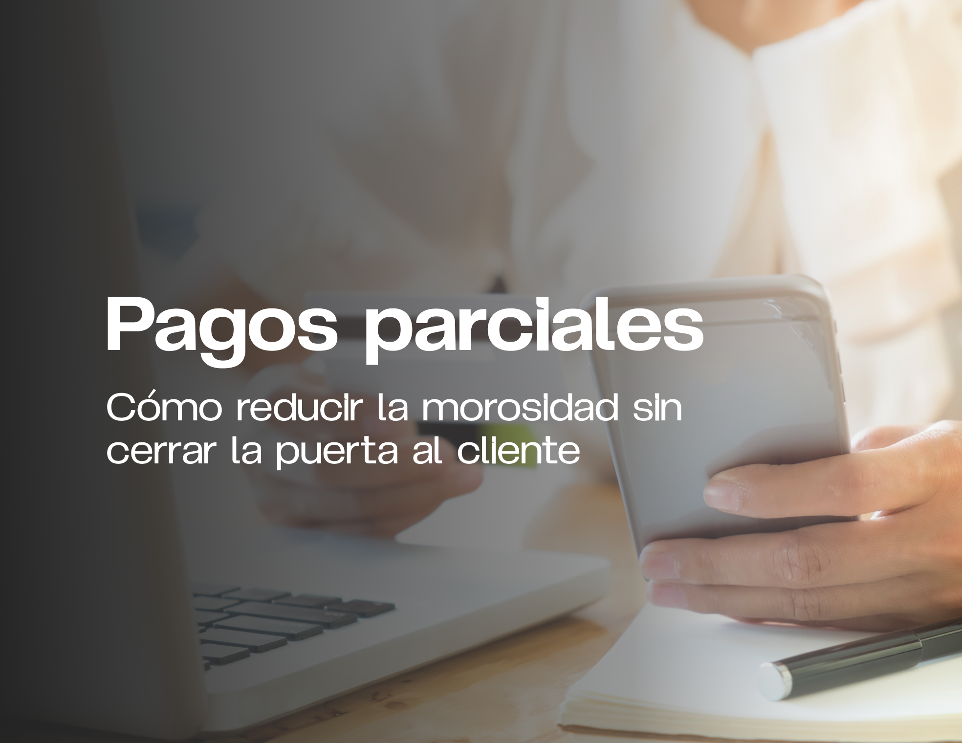 Pagos parciales: Cómo reducir la morosidad sin cerrar la puerta al cliente