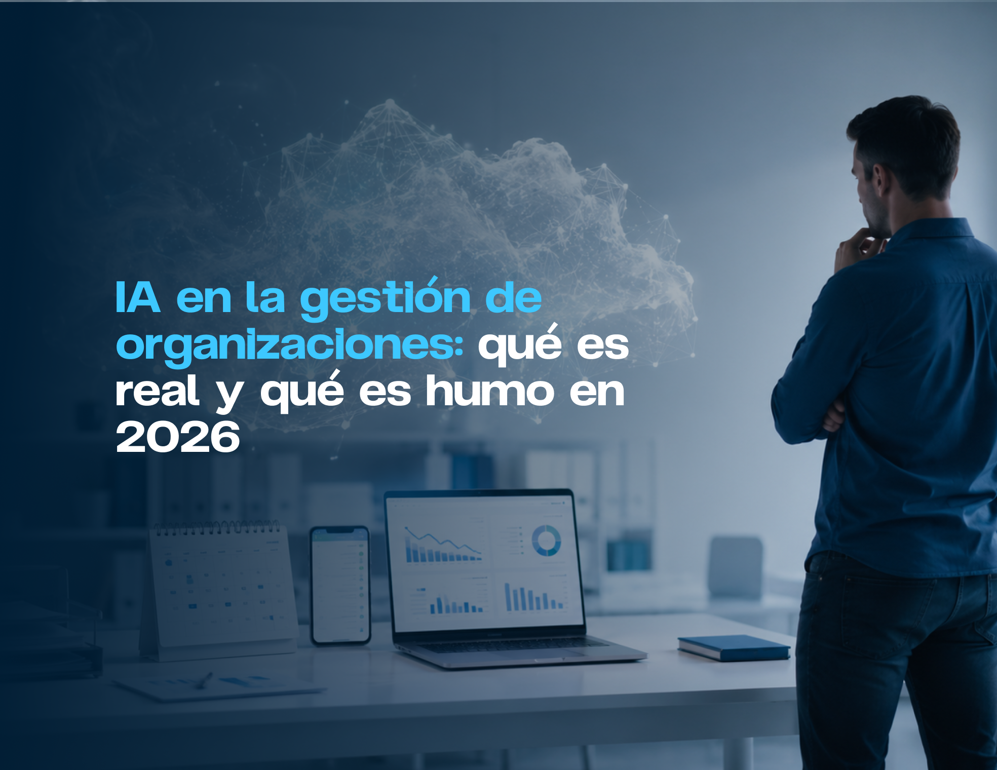IA en la gestión de organizaciones: qué es real y qué es humo en 2026